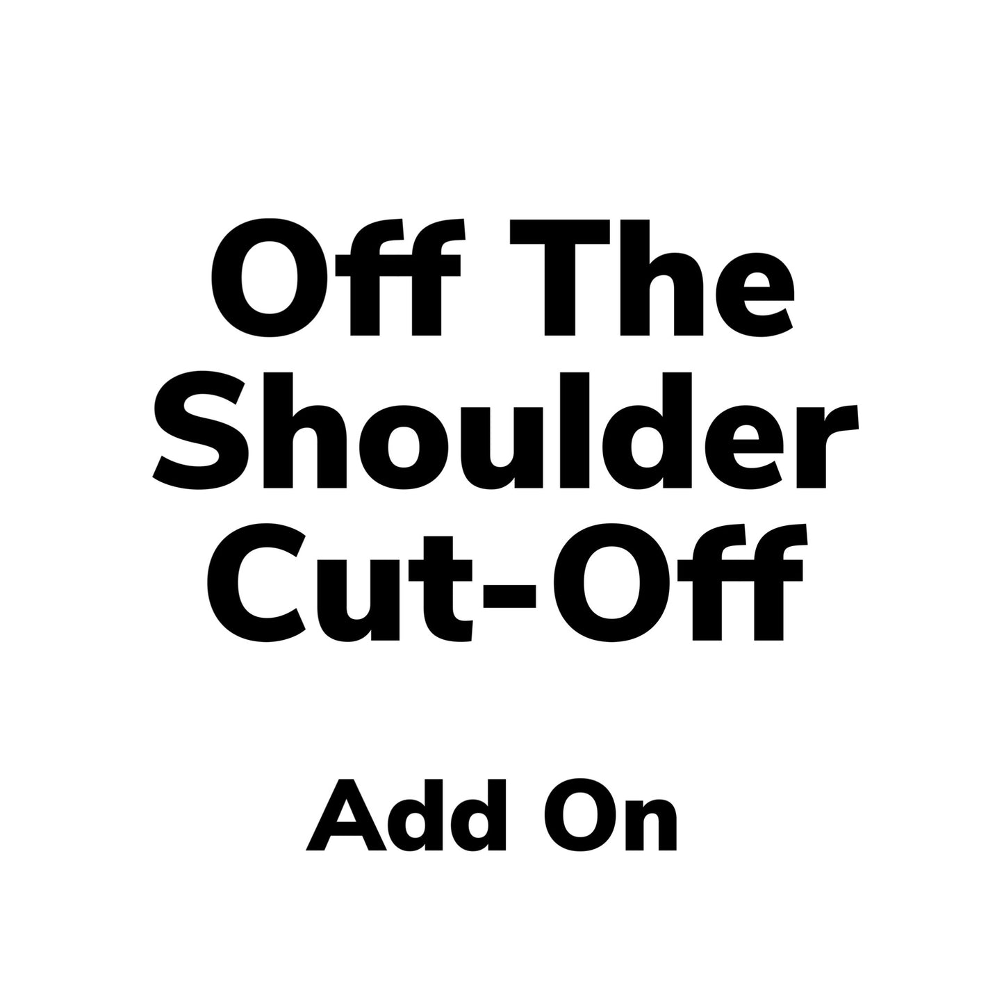 Off The Shoulder Cut *Add-On